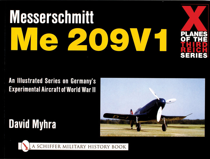 Book cover for X Planes of the Third Reich—An Illustrated Series on Germany's Experimental Aircraft of World War II, by Schiffer Publishing, with rare photos of the Messerschmitt Me 209 prototype and bold yellow and white text on black.